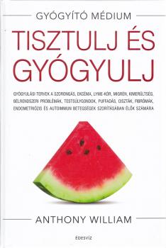 Anthony William - Tisztulj és gyógyulj