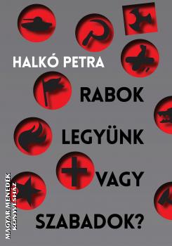 Halkó Petra - Rabok legyünk vagy szabadok?