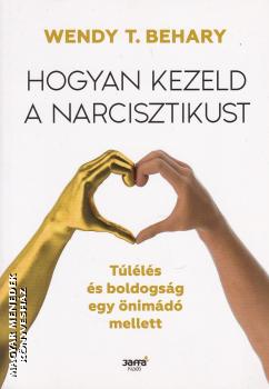 Wendy T. Behary - Hogyan kezeld a nrcisztikust