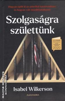 Isabel Wilkerson - Szolgasgra szlettnk