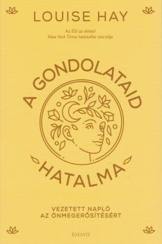 Louise L. Hay - A gondolataid hatalma