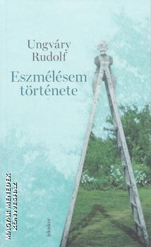 Ungvry Rudolf - Eszmlsem trtnete